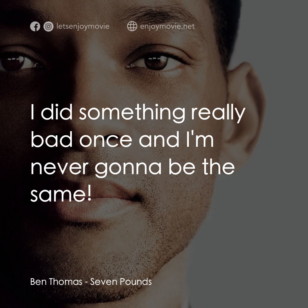 七生有幸電影對白：Ben Thomas: I did something really bad once and I'm never gonna be the same!