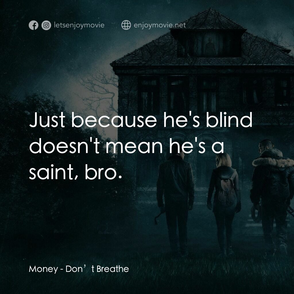 暫時停止呼吸電影對白：Money:  Just because he's blind doesn't mean he's a saint, bro.