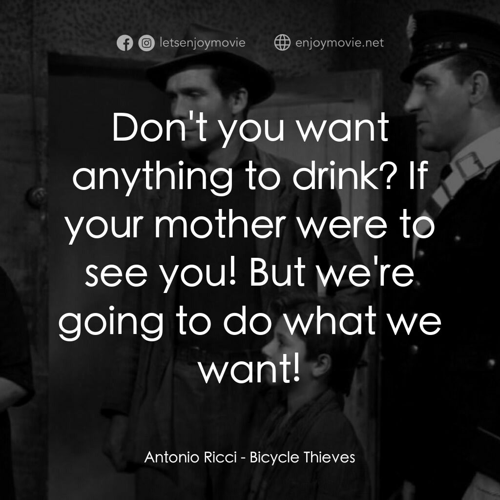 單車失竊記電影對白：Antonio Ricci:  Don't you want anything to drink? If your mother were to see you!