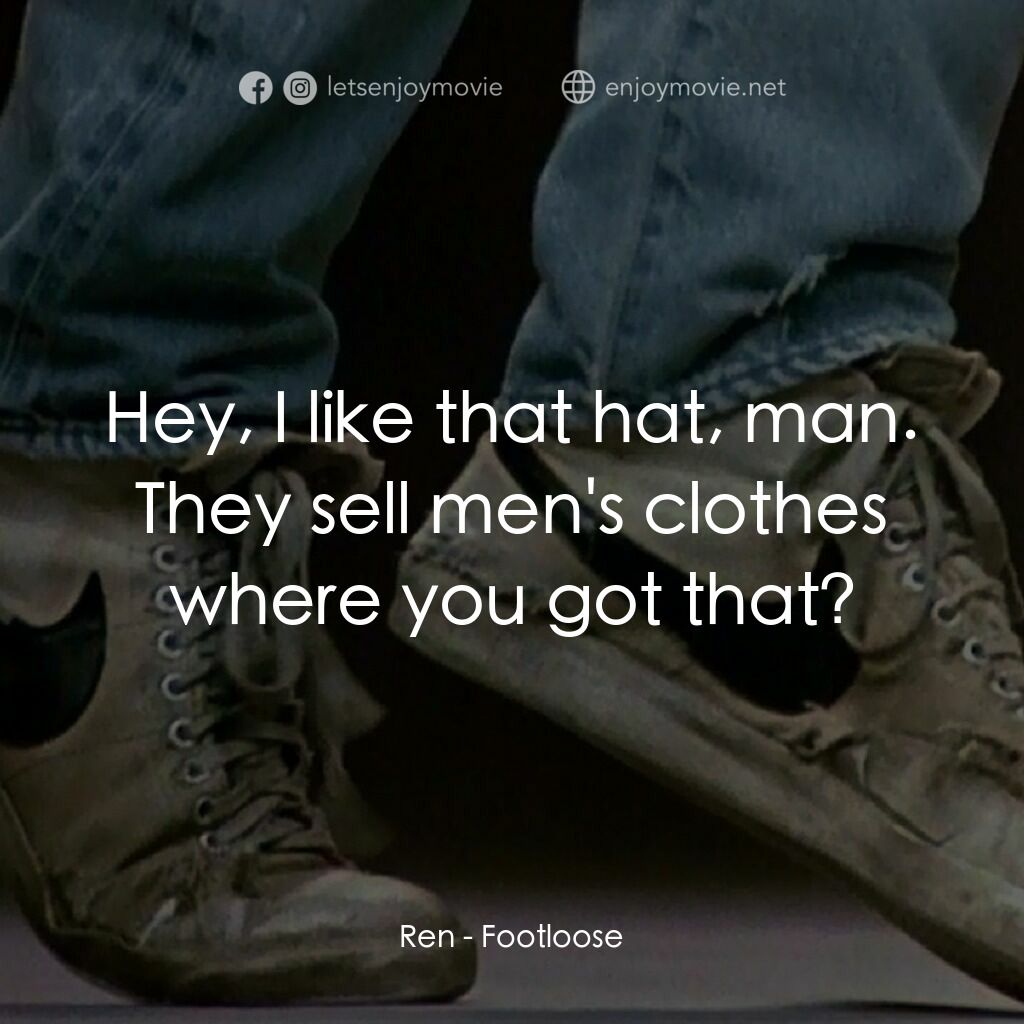 渾身是勁電影對白：Ren:  Hey, I like that hat, man. They sell men's clothes where you got that?