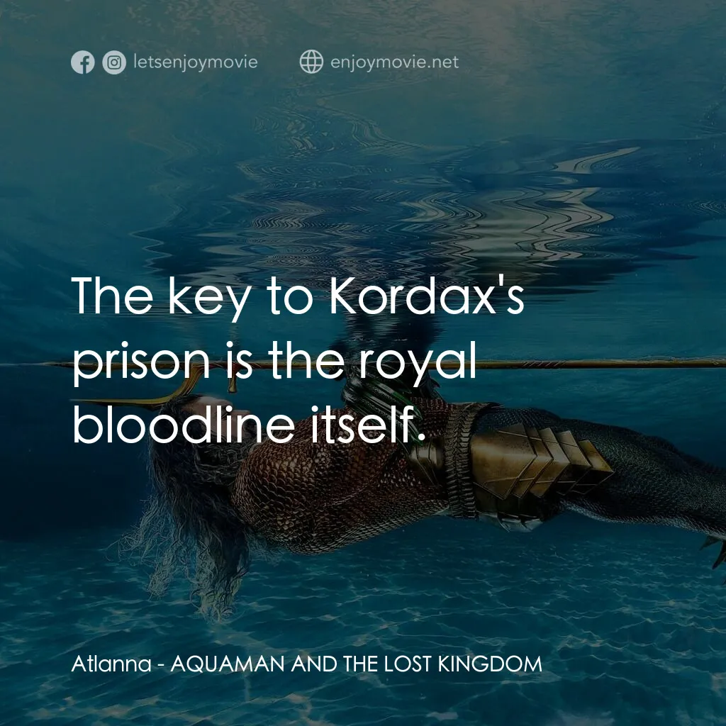 水行俠與失落王國電影對白：Atlanna:  The key to Kordax's prison is the royal bloodline itself.
