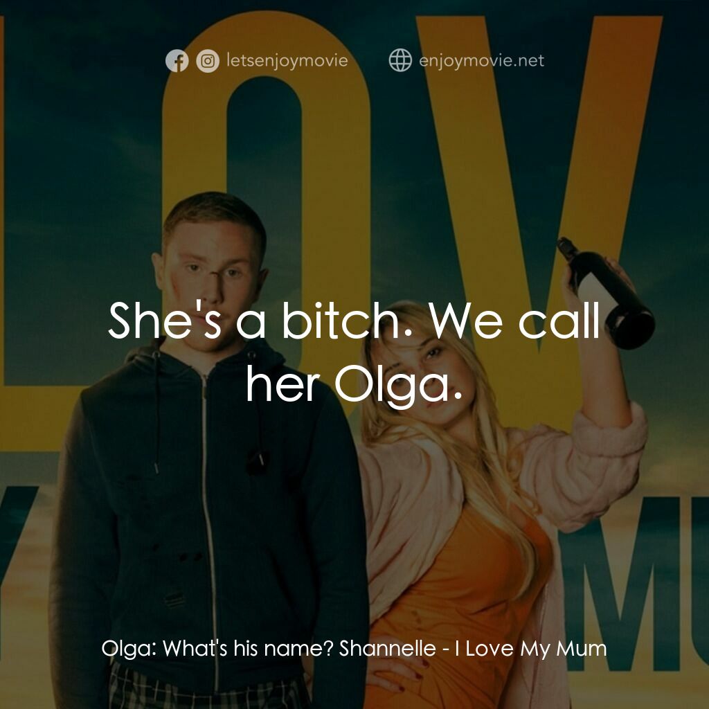 《I Love My Mum》經典台詞：Olga:  What's his name? Shannelle:  She's  ...