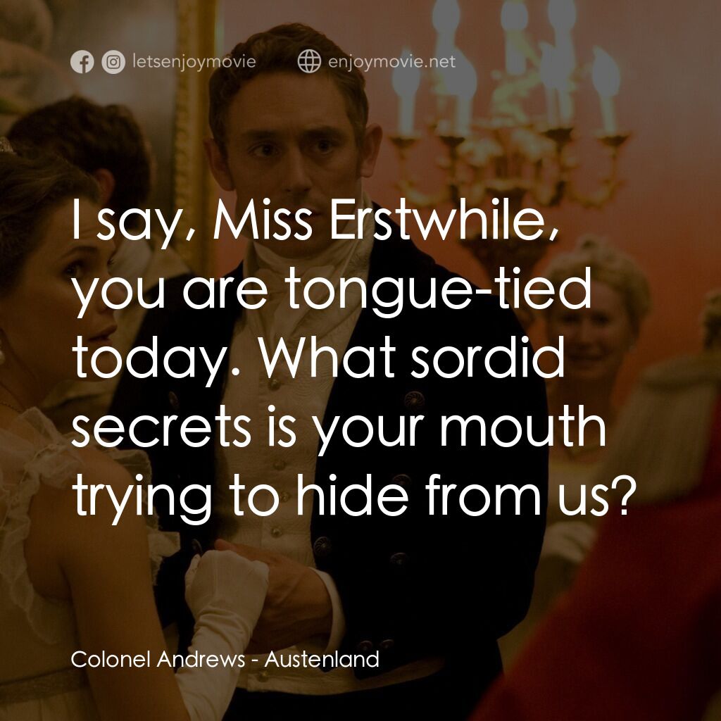 浪漫莊園電影對白：Colonel Andrews:  I say, Miss Erstwhile, you are tongue-tied today. What sordid s