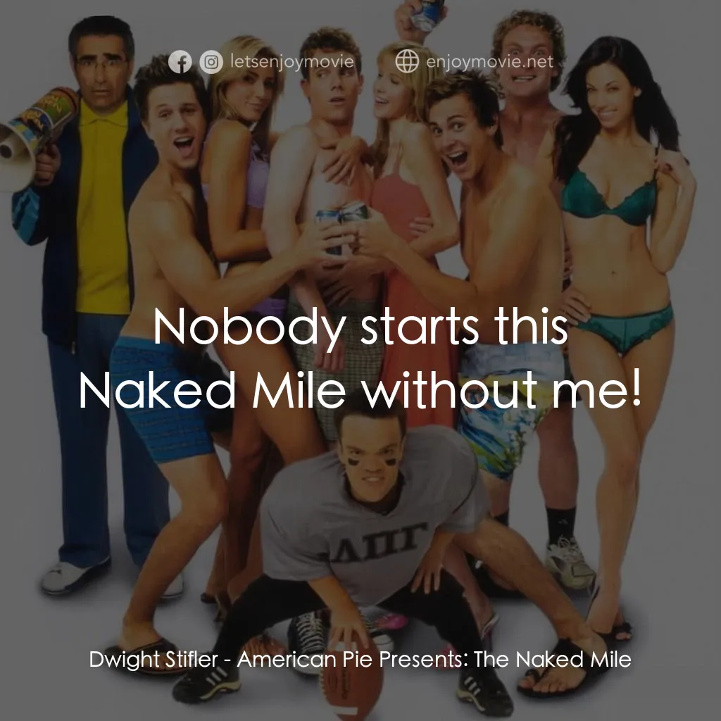 美國派 5：裸體馬拉松經典對白：Dwight Stifler: Nobody starts this Naked Mile without me!
