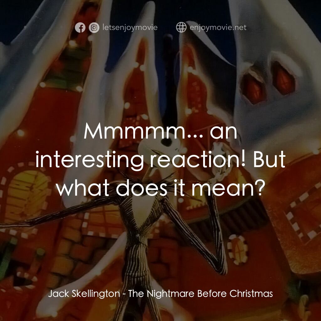 怪誕城之夜電影對白：Jack Skellington:  Mmmmm... an interesting reaction! But what does it mean?