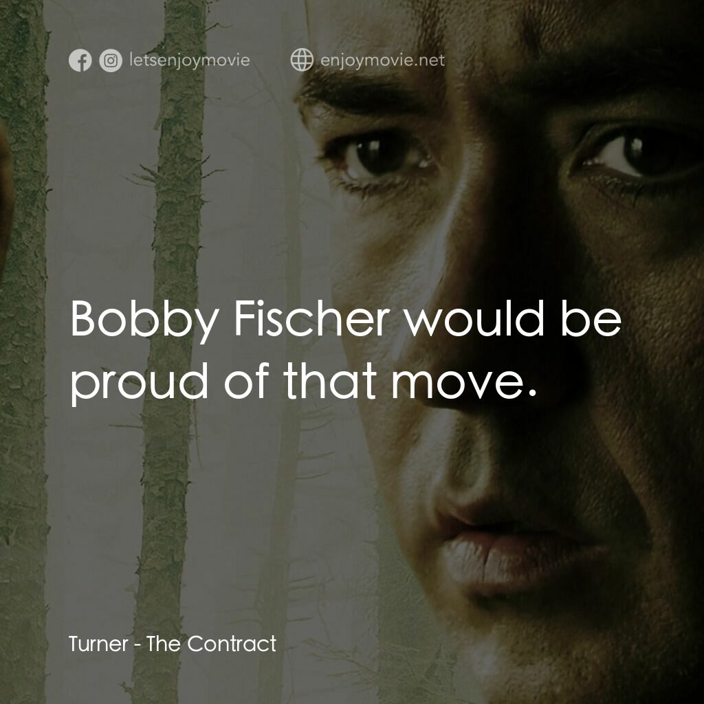 天敵電影對白：Turner:  Bobby Fischer would be proud of that move. 