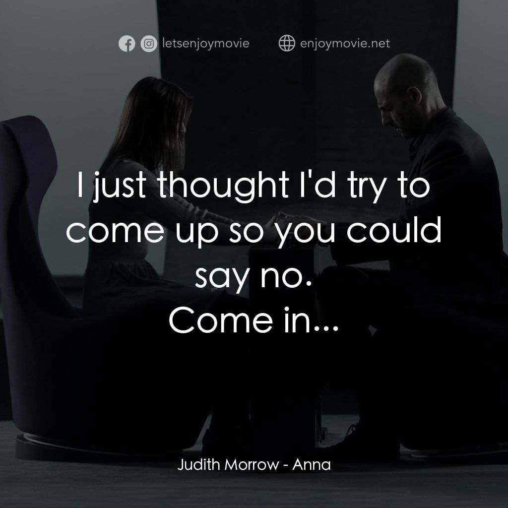 記憶偵探電影對白：I just thought I'd try to come up so you could say no.
Judith Morrow: Come in...