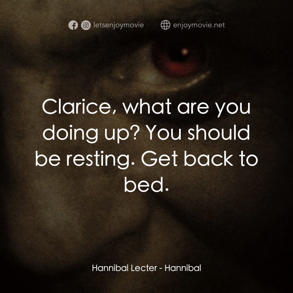 沉默的殺機電影對白：Hannibal Lecter: Clarice, what are you doing up? You should be resting. Get back 