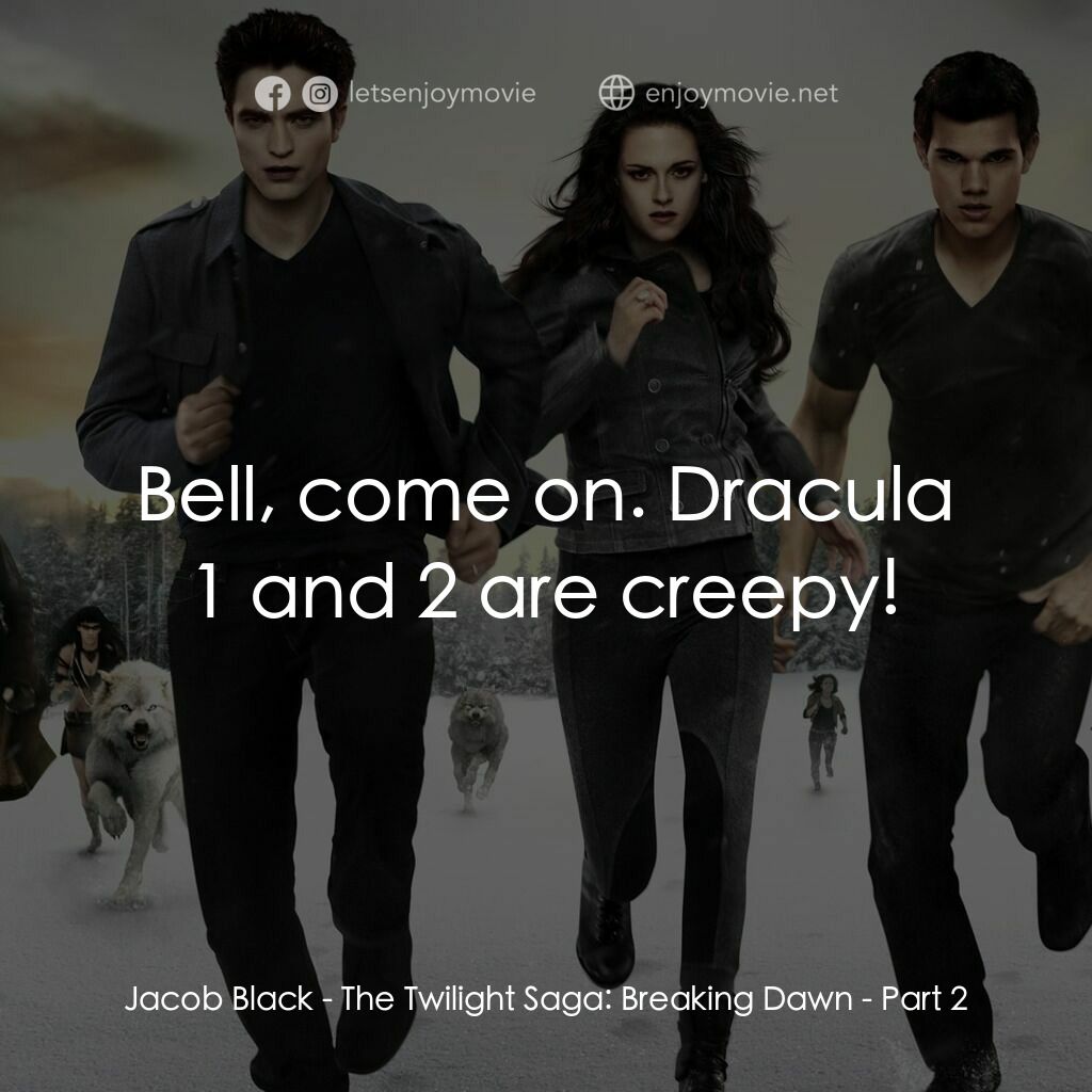 暮光之城：破曉 Ⅱ電影對白：Jacob Black:  Bell, come on. Dracula 1 and 2 are creepy!