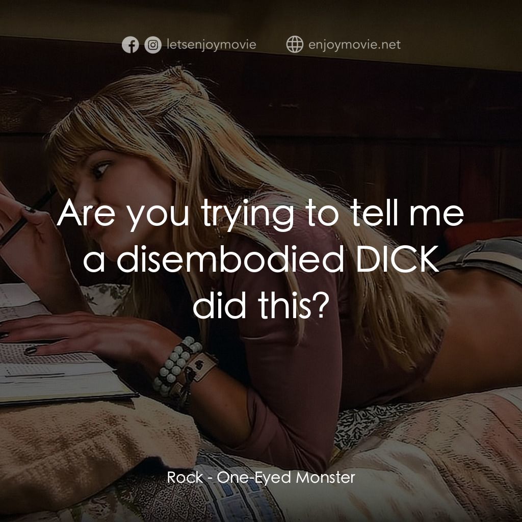 One-Eyed Monster經典對白：Rock: Are you trying to tell me a disembodied DICK did this?