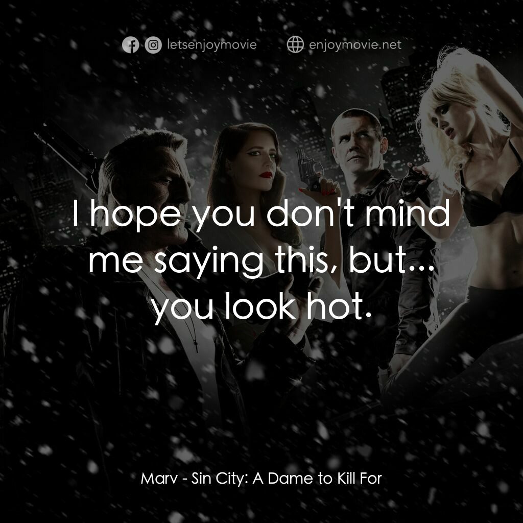 萬惡城市：紅顏奪命電影對白：Marv:  I hope you don't mind me saying this, but... you look hot.