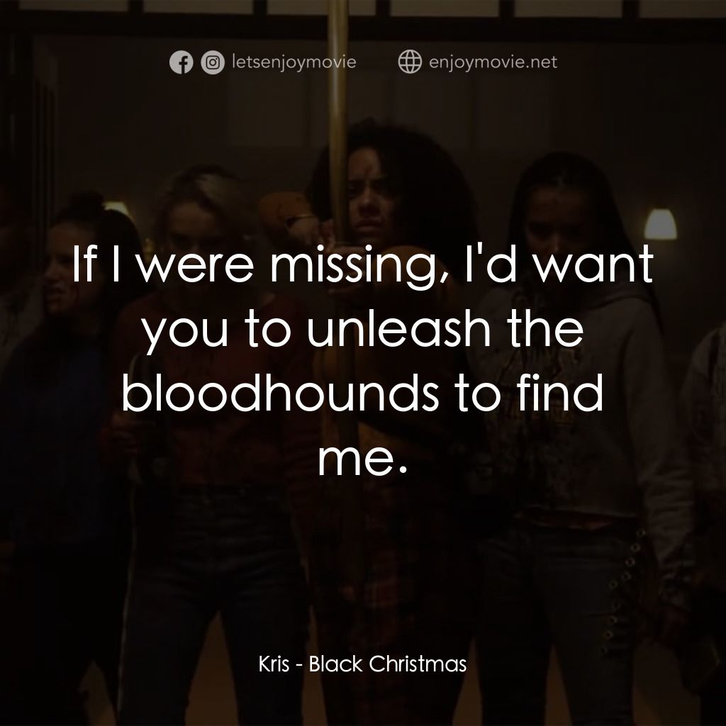 黑色聖誕節電影對白：Kris: If I were missing, I'd want you to unleash the bloodhounds to find me.