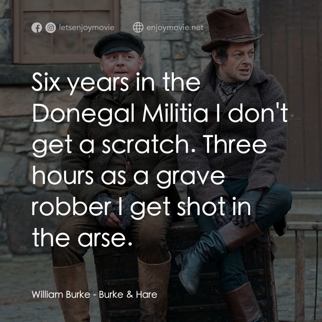房間就是太平間電影對白：William Burke: Six years in the Donegal Militia I don't get a scratch. Three hour