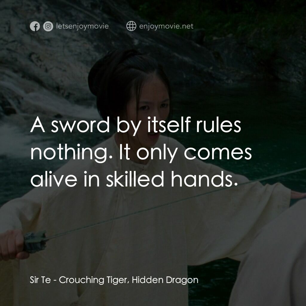 臥虎藏龍電影對白：Sir Te:  A sword by itself rules nothing. It only comes alive in skilled hands.