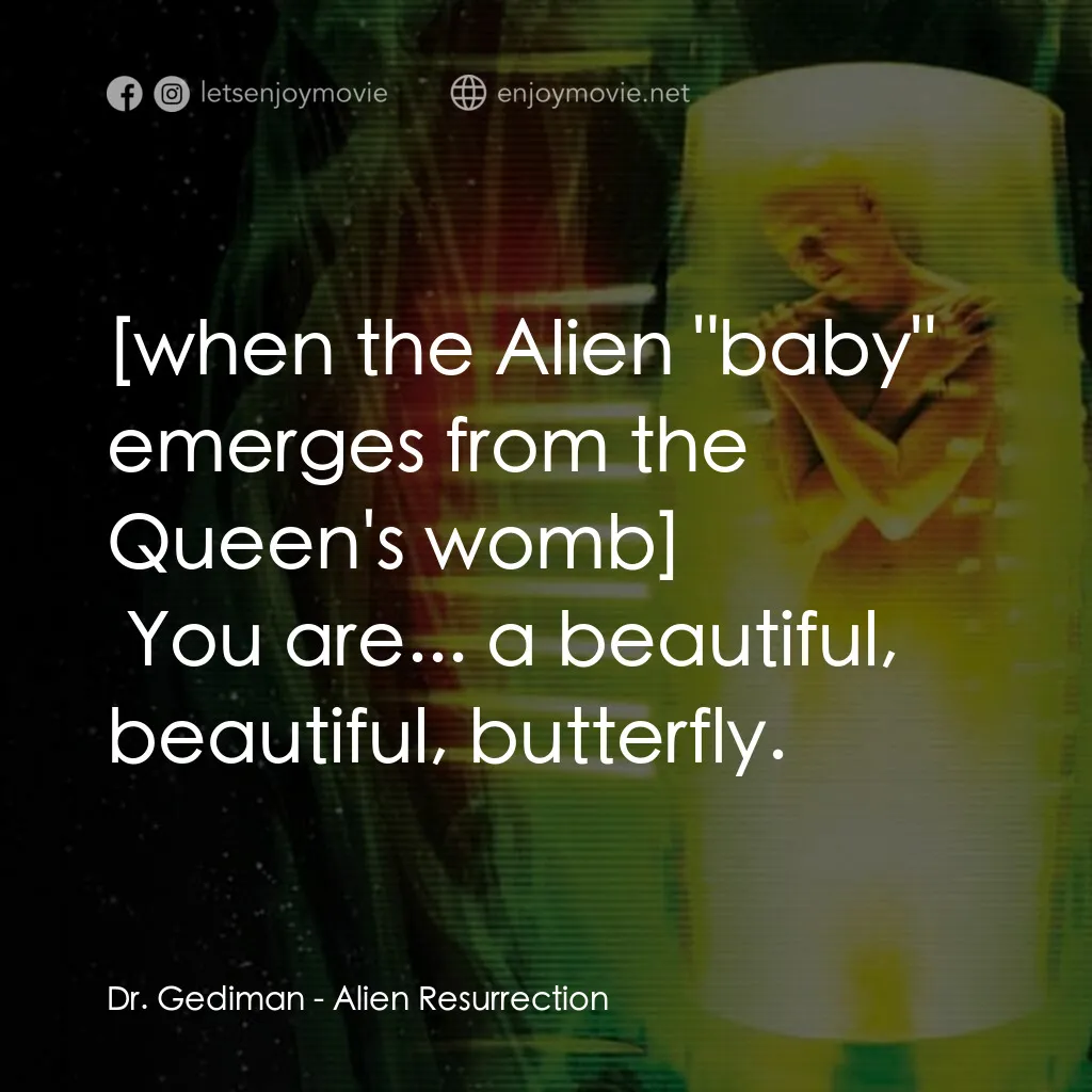 異形4：浴火重生電影對白：Dr. Gediman:  You are... a beautiful, beautiful, butterfly.