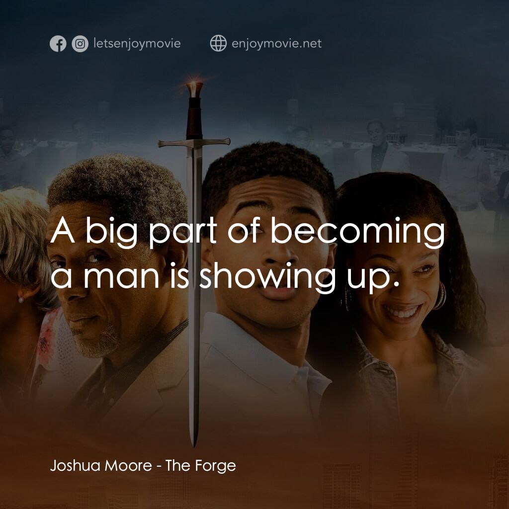 煉爐電影對白：Joshua Moore:  A big part of becoming a man is showing up.