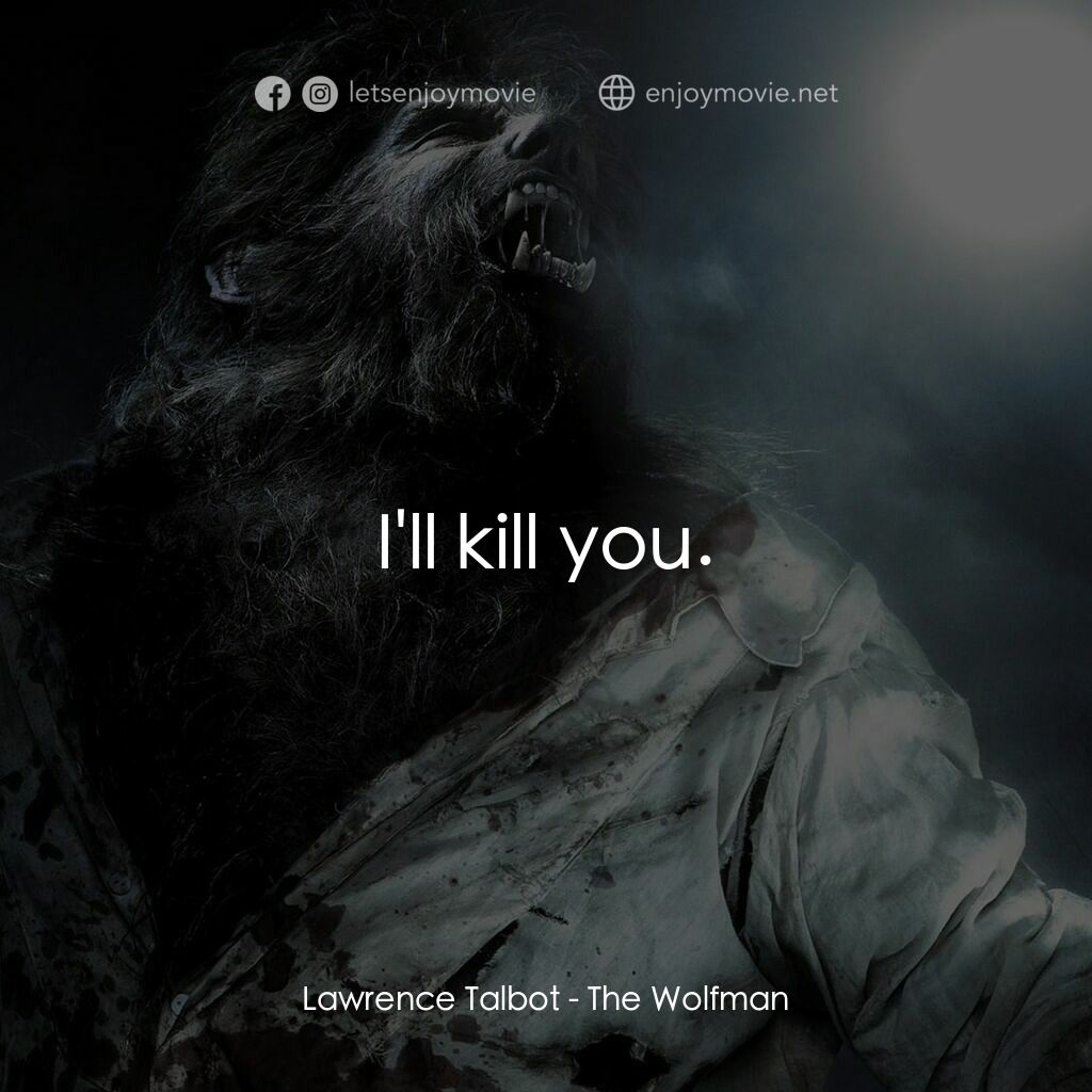 狼嚎再起電影對白：Lawrence Talbot:  I'll kill you.