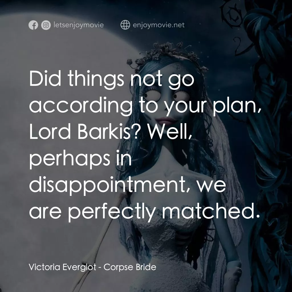 怪誕屍新娘電影對白：Victoria Everglot: Did things not go according to your plan, Lord Barkis? Well, p