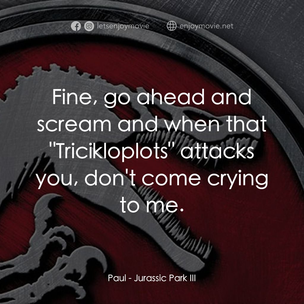 侏羅紀公園 3電影對白：Paul: Fine, go ahead and scream and when that 