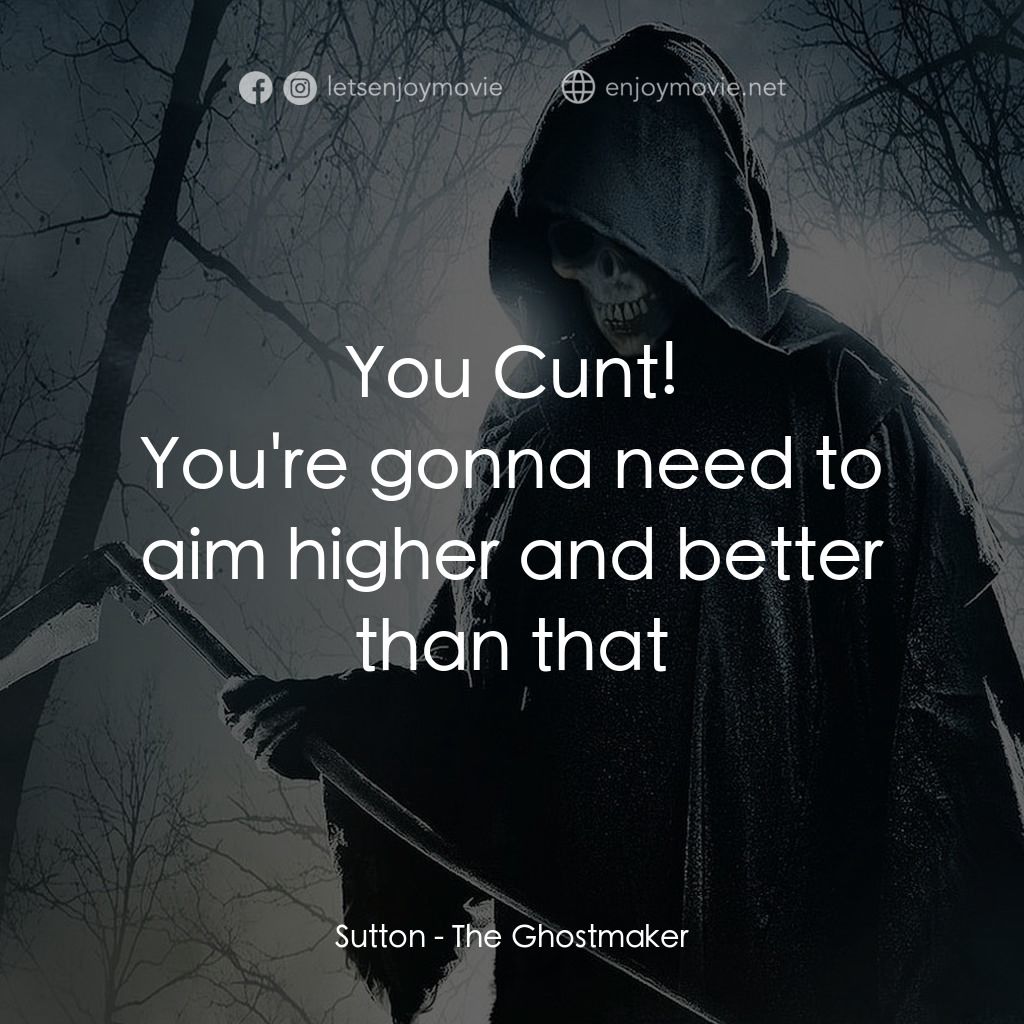 魔棺電影對白：Sutton: You Cunt!
You're gonna need to aim higher and better than that
