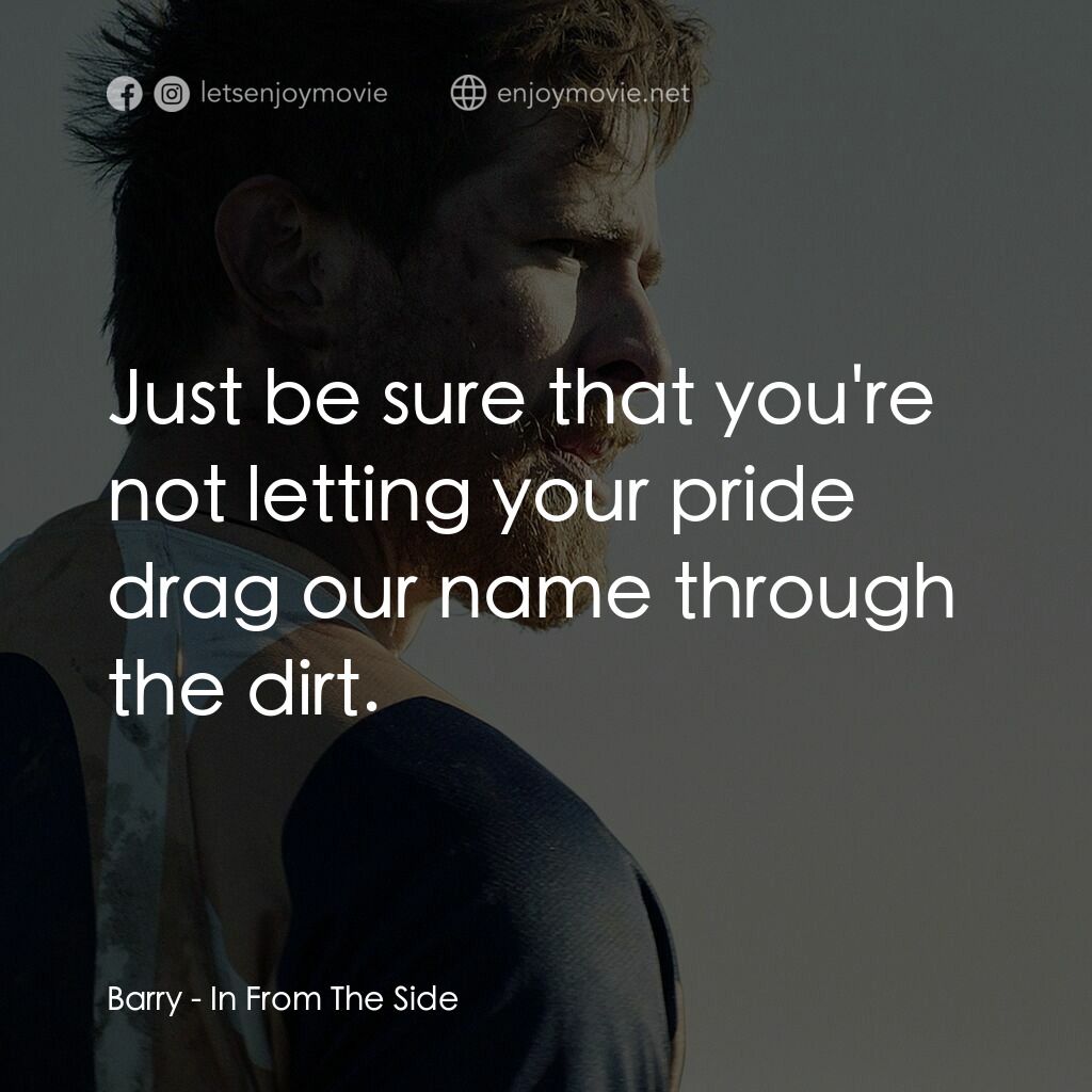 欖不住的愛電影對白：Barry:  Just be sure that you're not letting your pride drag our name through the