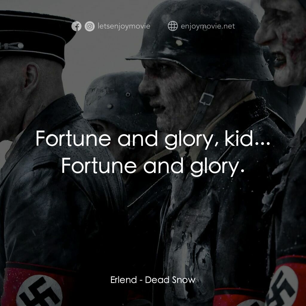 下雪總比流血好電影對白：Erlend:  Fortune and glory, kid... Fortune and glory.
