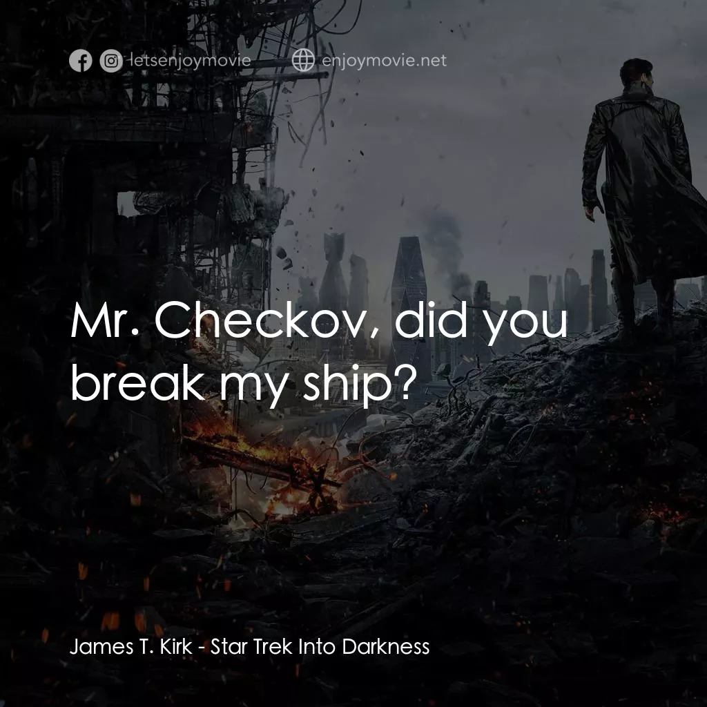 星際爭霸戰：闇黑無界電影對白：James T. Kirk: Mr. Checkov, did you break my ship?