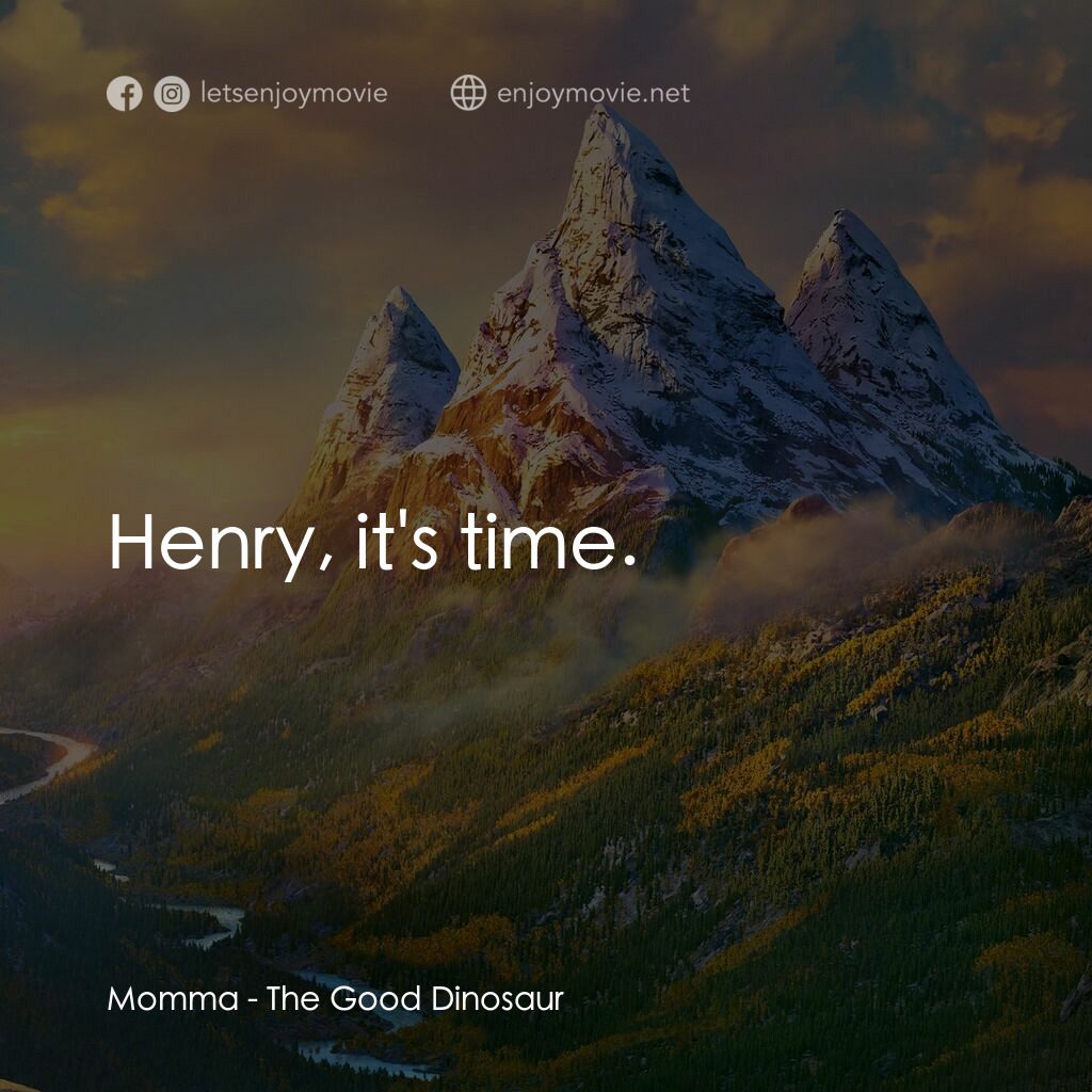 《恐龍大時代》經典台詞：Momma:  Henry, it's time.