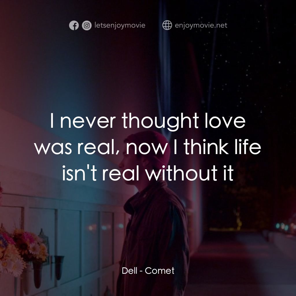 彗星的軌跡經典對白：Dell: I never thought love was real, now I think life isn't real without it