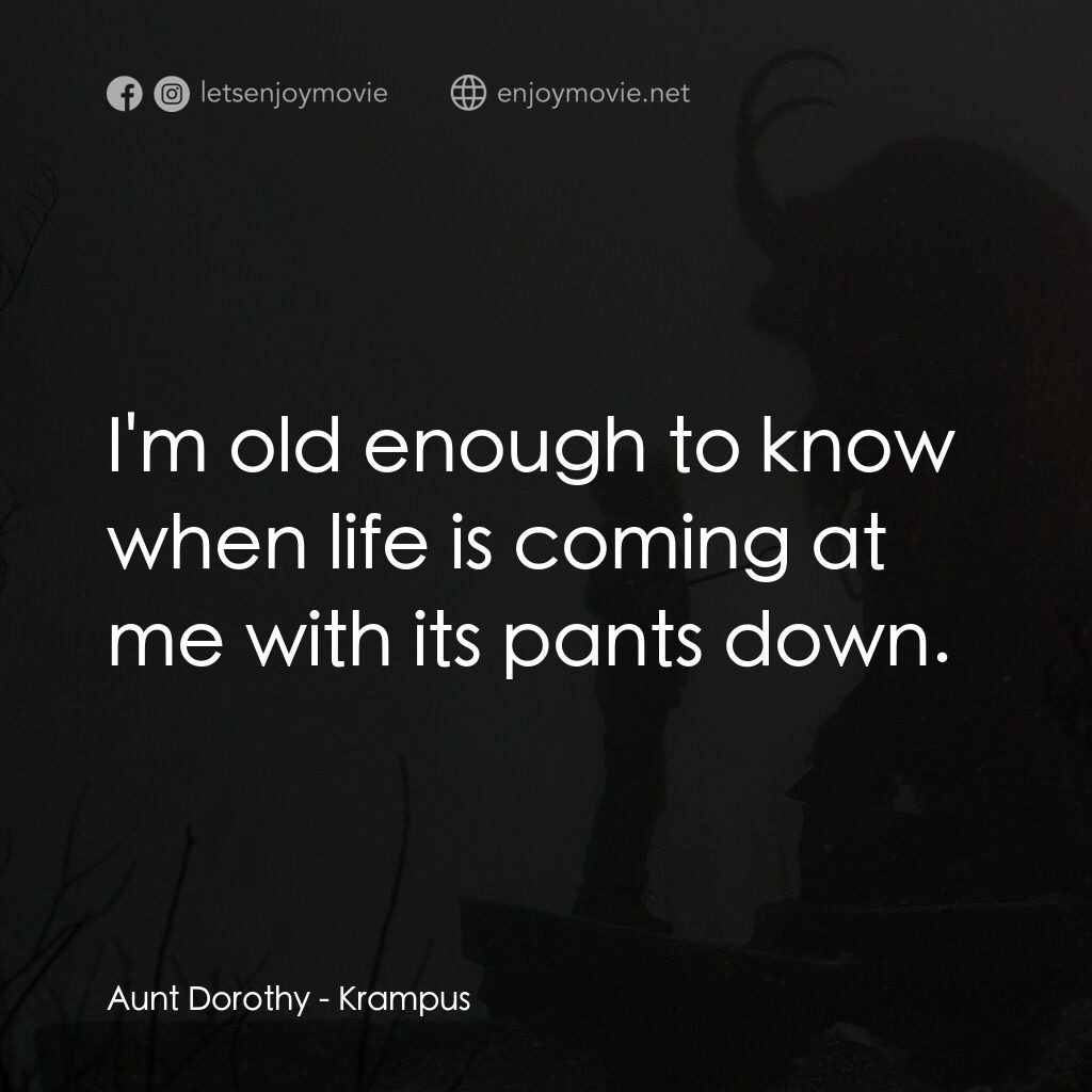 聖誕妖怪：坎卜斯電影對白：Aunt Dorothy:  I'm old enough to know when life is coming at me with its pants do