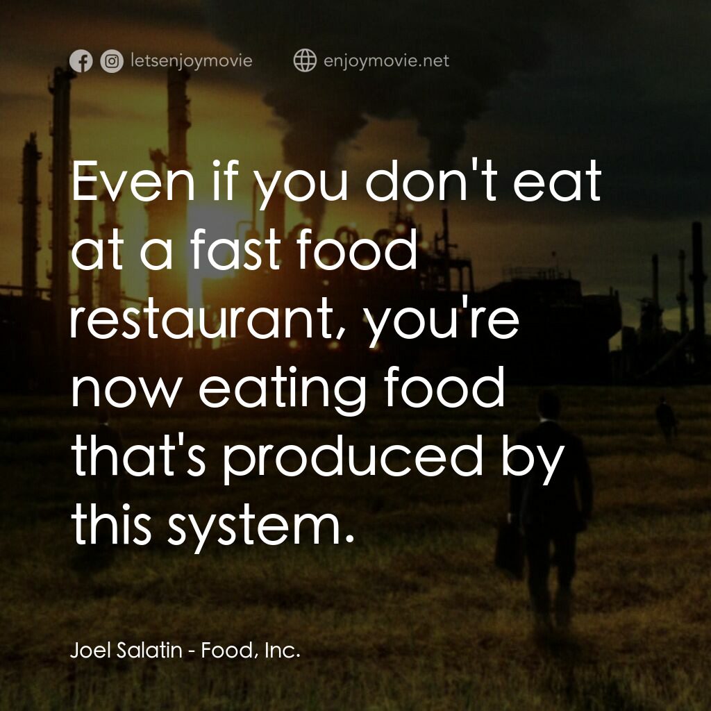 毒食難肥電影對白：Joel Salatin:  Even if you don't eat at a fast food restaurant, you're now eating