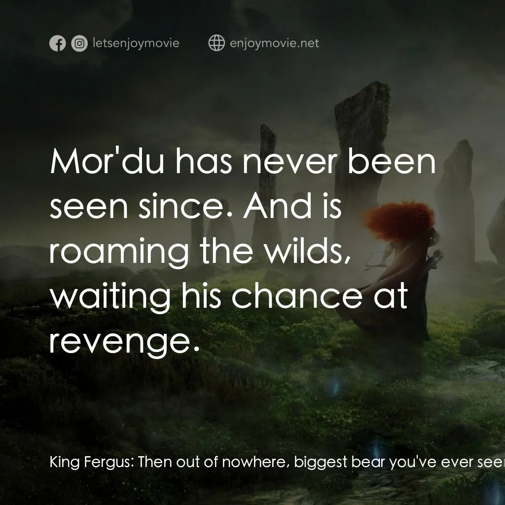 勇敢傳說電影對白：King Fergus:  Then out of nowhere, biggest bear you've ever seen! Its hide litter