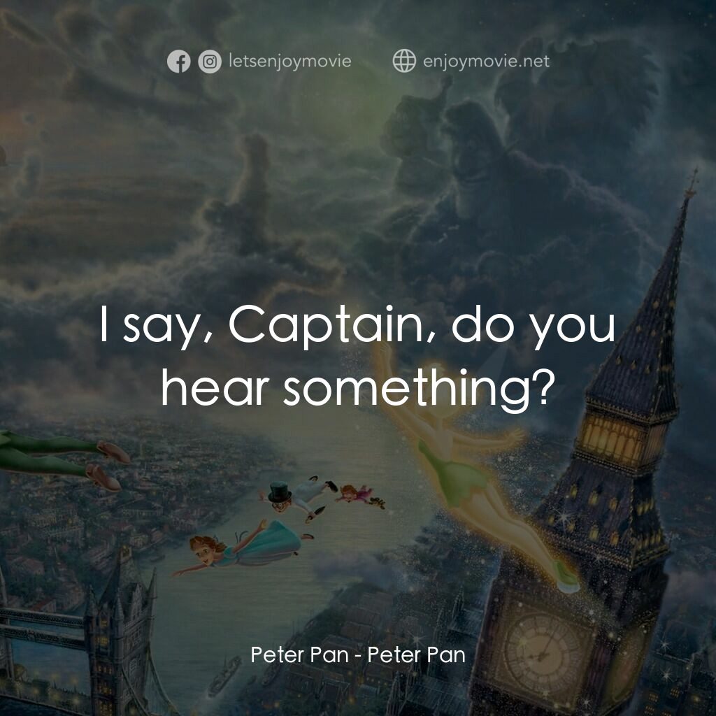 小飛俠電影對白：Peter Pan:  I say, Captain, do you hear something?