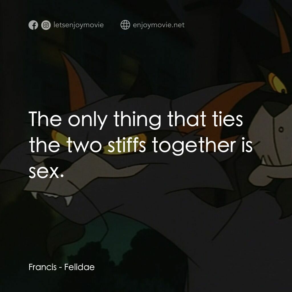 怪貓費力德電影對白：Francis:  The only thing that ties the two stiffs together is sex.