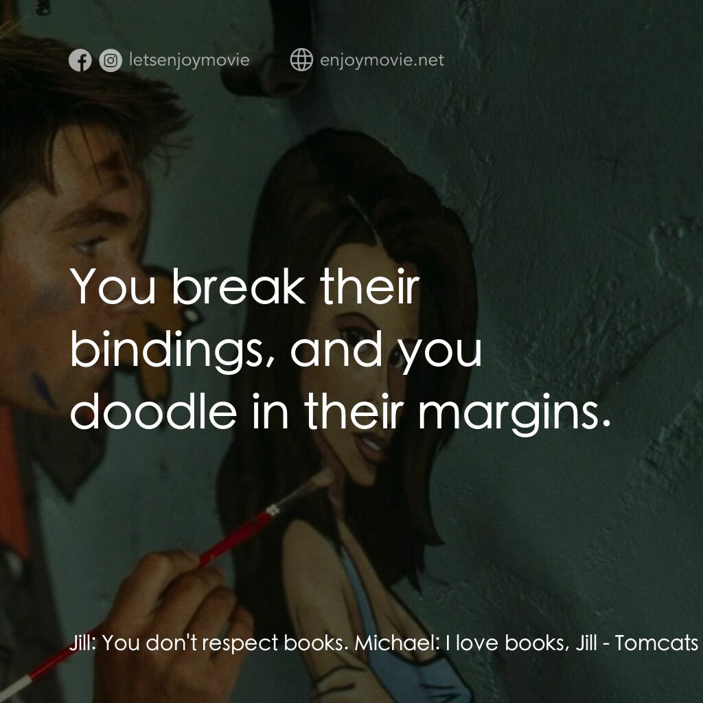 單身交易電影對白：Jill:  You don't respect books. Michael:  I love books, Jill:  You break their bi