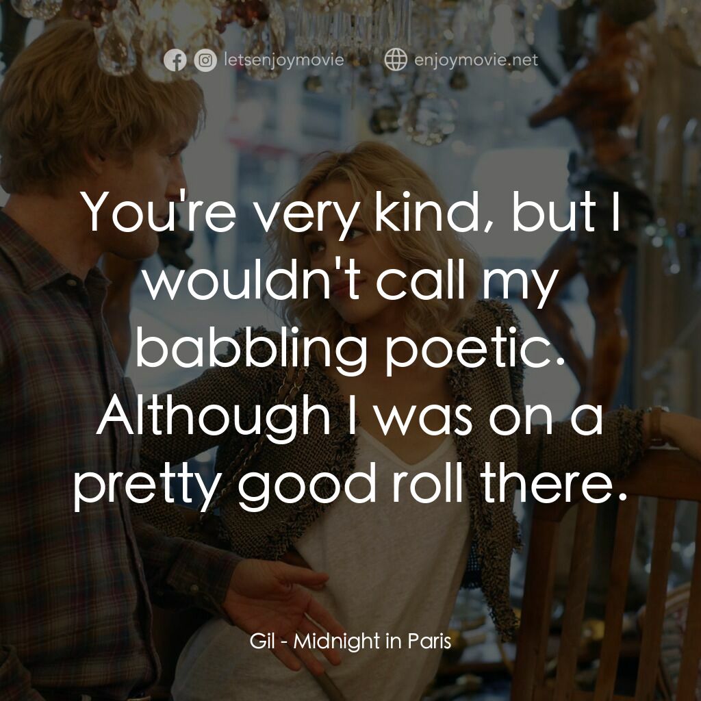 情迷午夜巴黎電影對白：Gil:  You're very kind, but I wouldn't call my babbling poetic. Although I was on