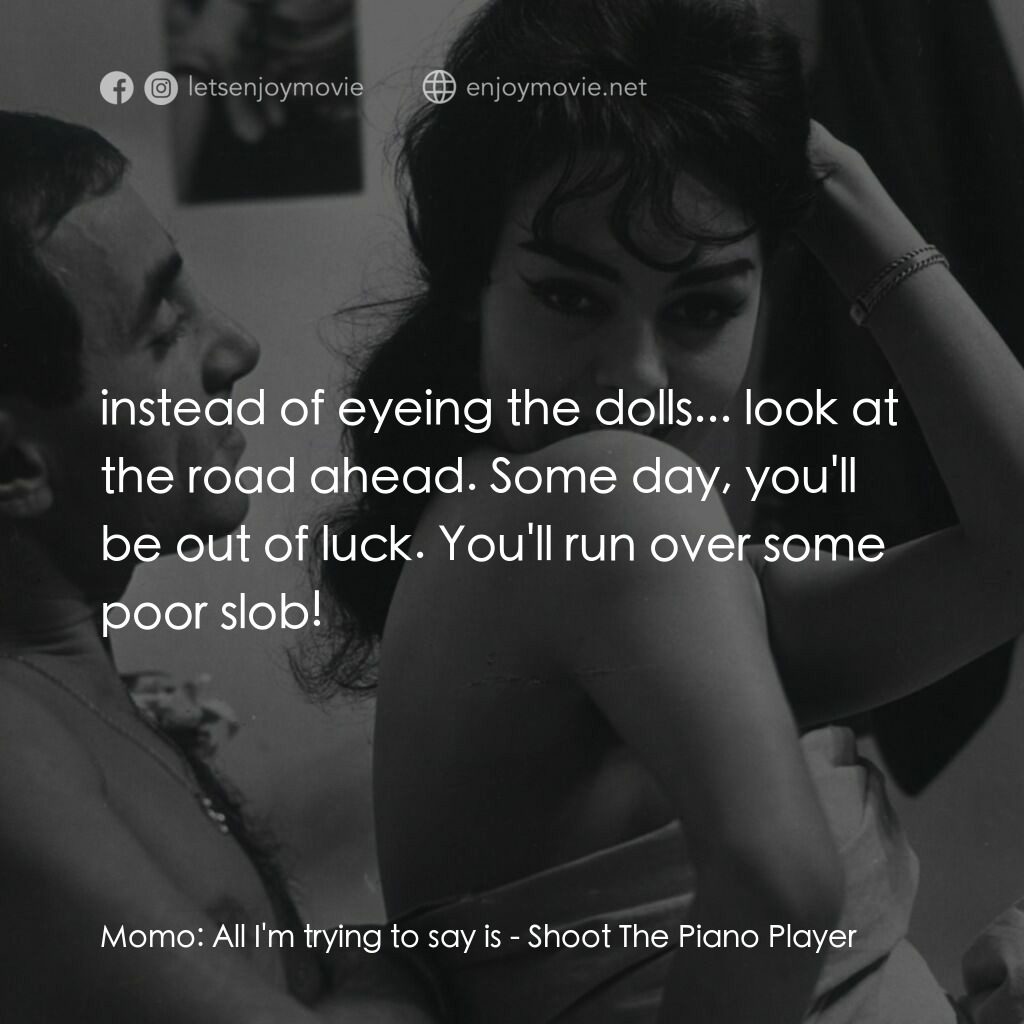 射殺鋼琴師電影對白：Momo:  All I'm trying to say is:  instead of eyeing the dolls... look at the road