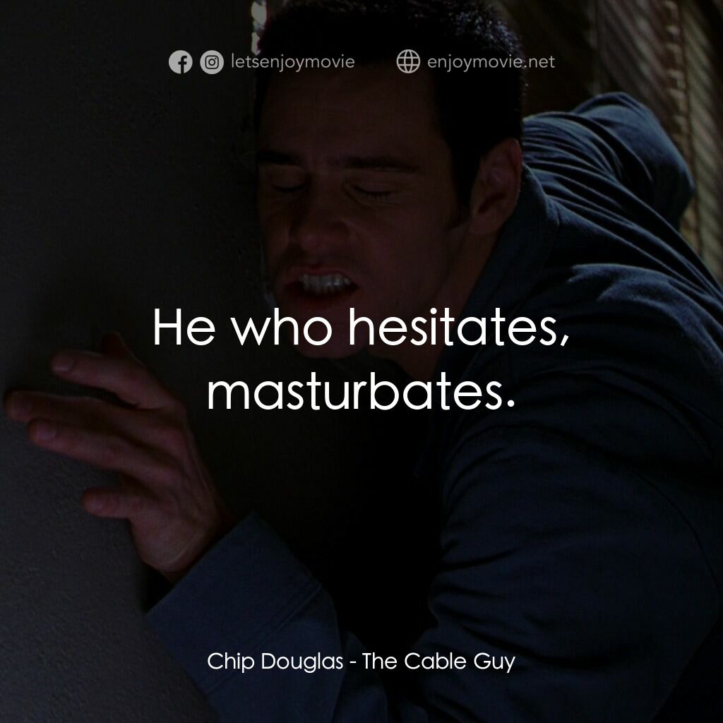 王牌特派員電影對白：Chip Douglas:  He who hesitates, masturbates.