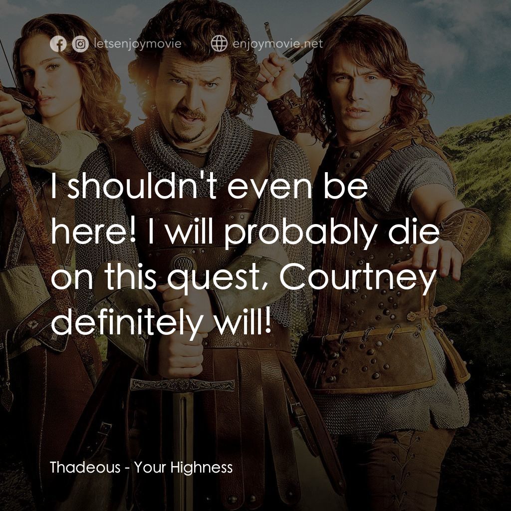 王子殿下電影對白：Thadeous: I shouldn't even be here! I will probably die on this quest, Courtney d