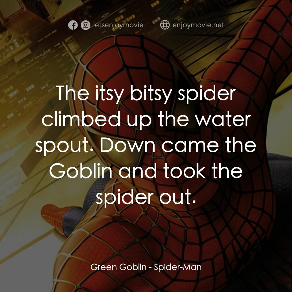 蜘蛛俠電影對白：Green Goblin:  The itsy bitsy spider climbed up the water spout. Down came the Go
