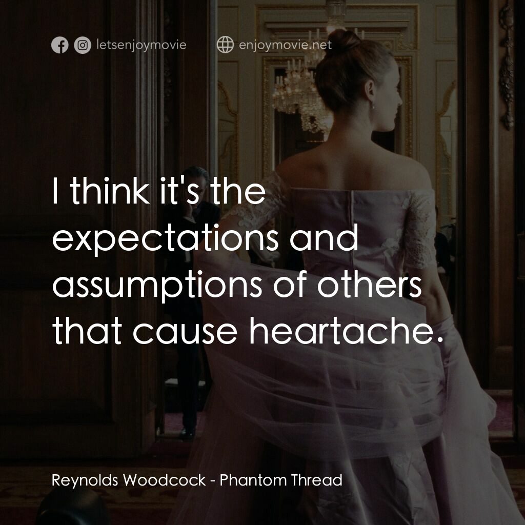 霓裳魅影電影對白：Reynolds Woodcock:  I think it's the expectations and assumptions of others that 