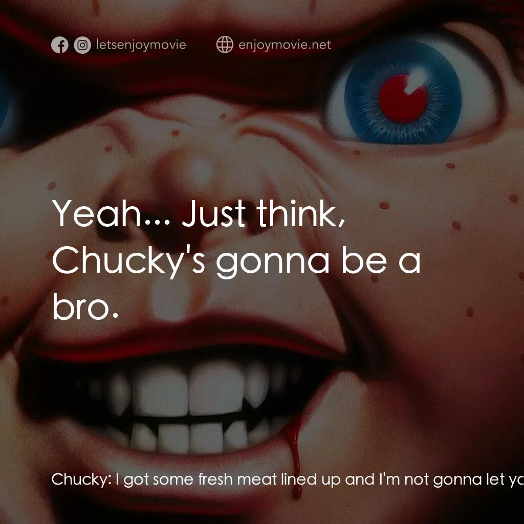 娃鬼回魂3電影對白：Chucky:  I got some fresh meat lined up and I'm not gonna let you spoil it not th