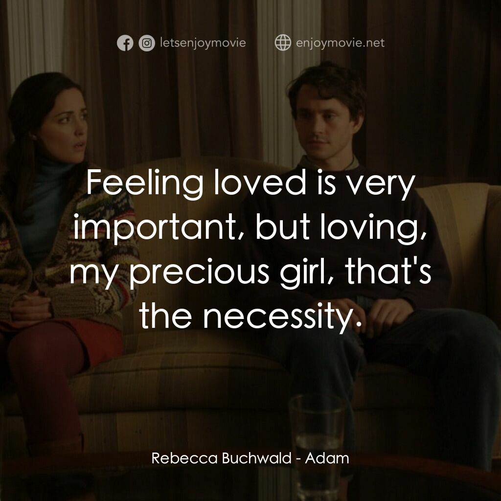 亞當電影對白：Rebecca Buchwald:  Feeling loved is very important, but loving, my precious girl,