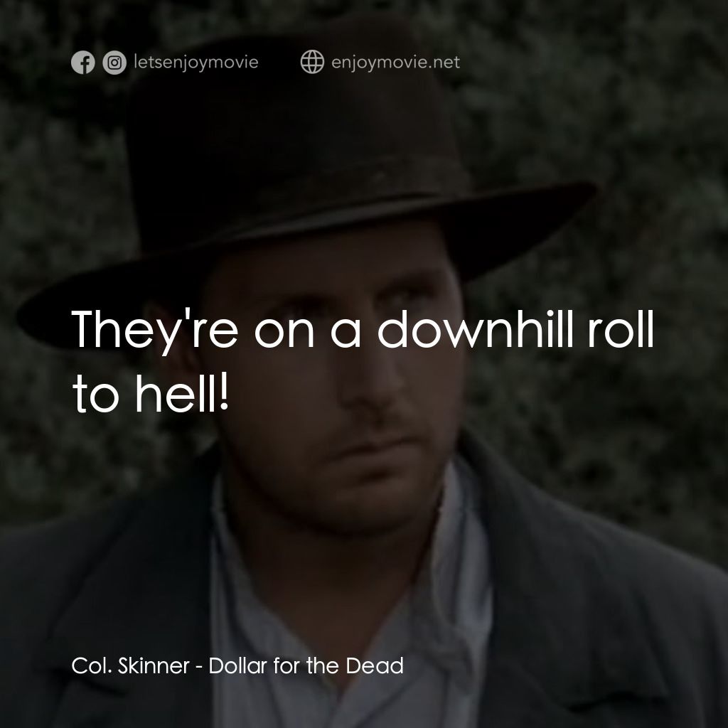 荒野黃金大鏢客電影對白：Col. Skinner: They're on a downhill roll to hell!