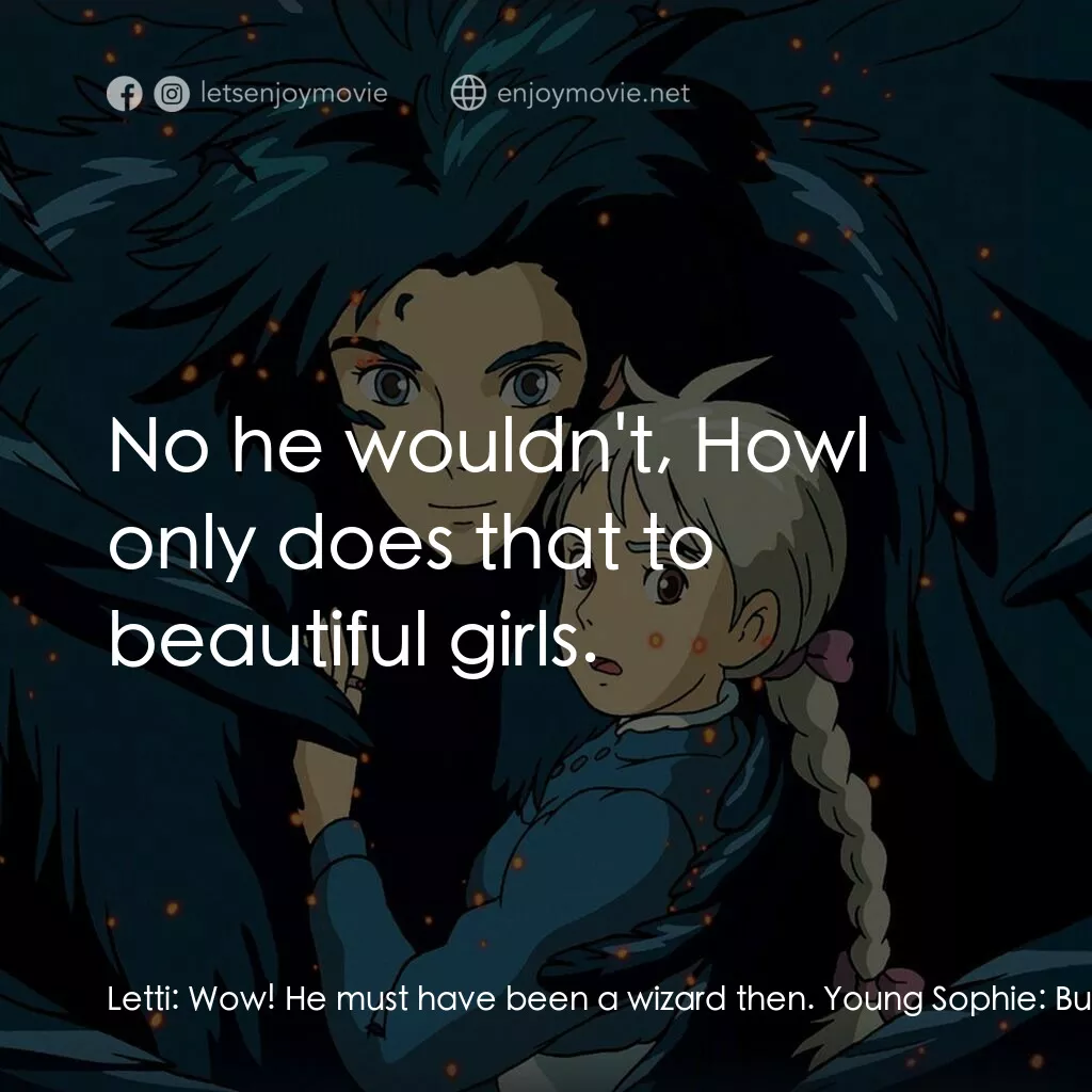 哈爾移動城堡電影對白：Letti:  Wow! He must have been a wizard then. Young Sophie:  But he was so kind t