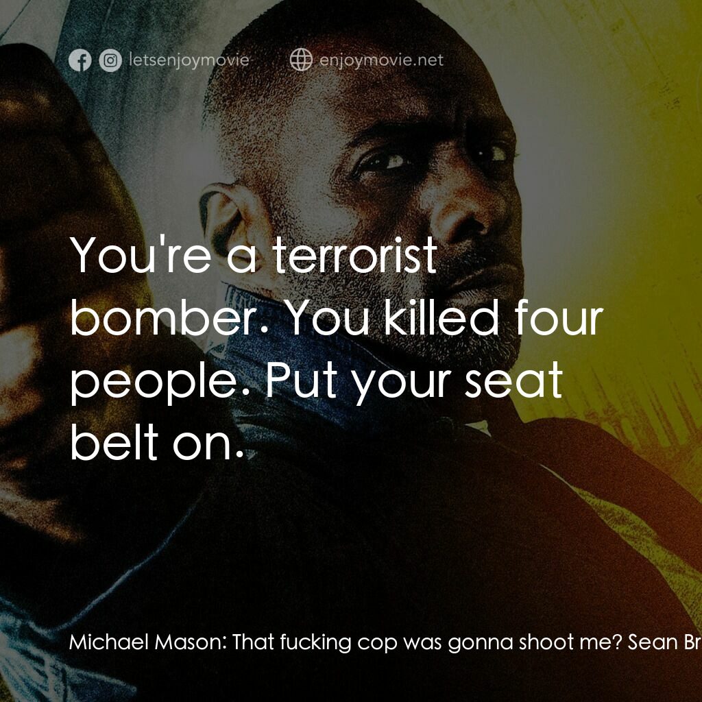 反恐局中局電影對白：Michael Mason:  That fucking cop was gonna shoot me? Sean Briar:  You're a terror