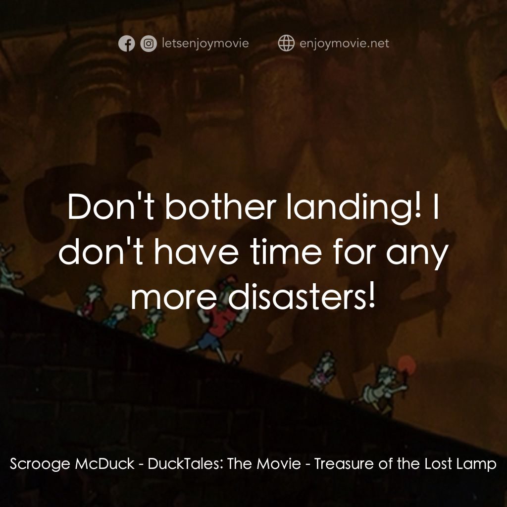 唐老鴨俱樂部之失落的神燈電影對白：Scrooge McDuck: Don't bother landing! I don't have time for any more disasters!
