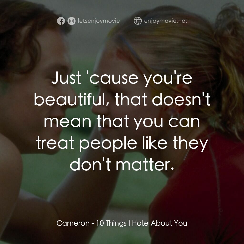 戀愛新世紀電影對白：Cameron:  Just 'cause you're beautiful, that doesn't mean that you can treat peop