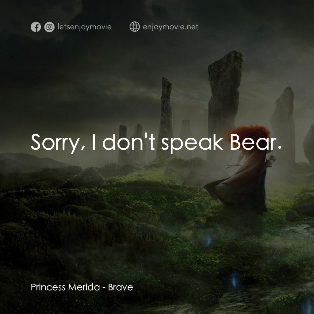 勇敢傳說電影對白：Princess Merida:  Sorry, I don't speak Bear. 