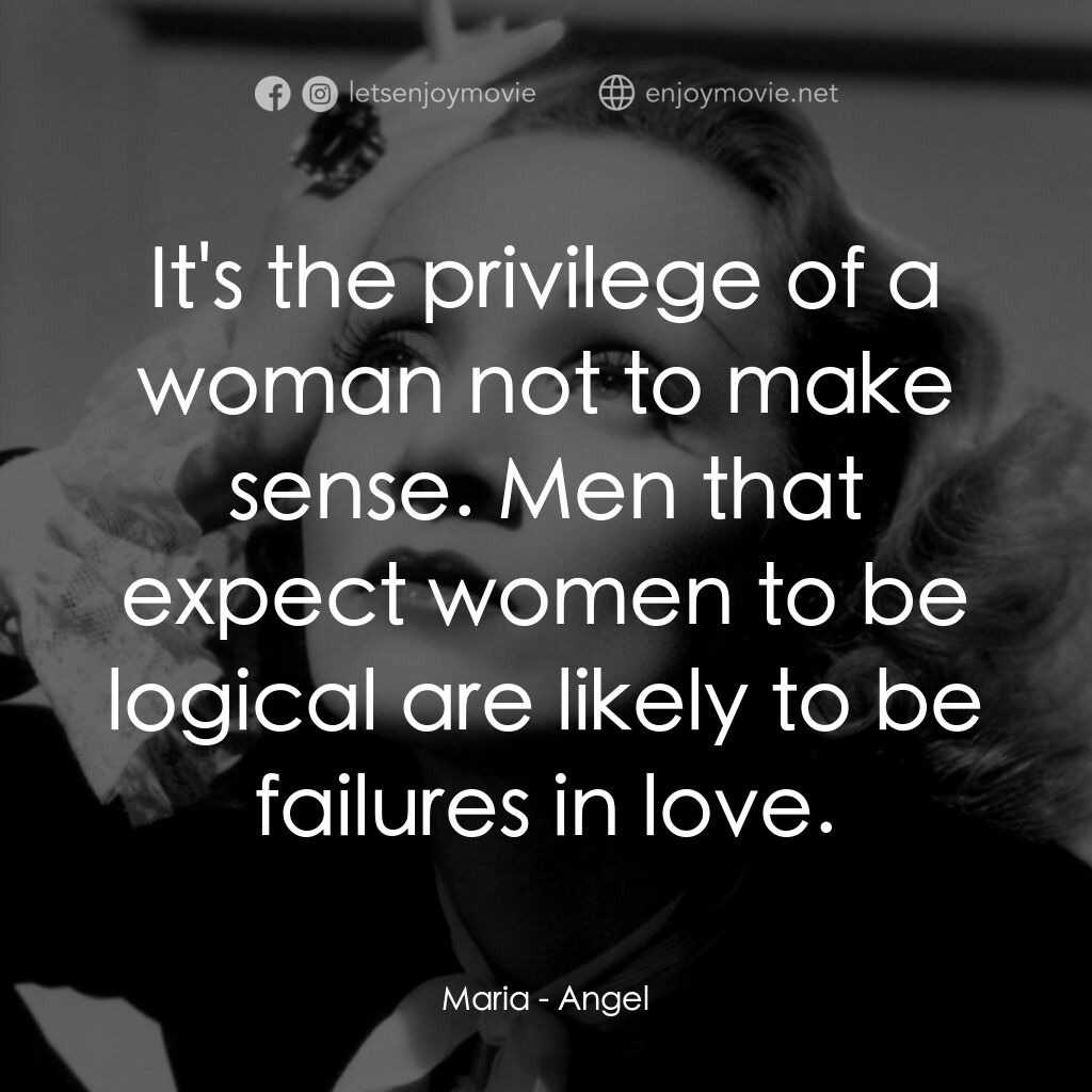 安琪艷史電影對白：Maria:  It's the privilege of a woman not to make sense. Men that expect women to